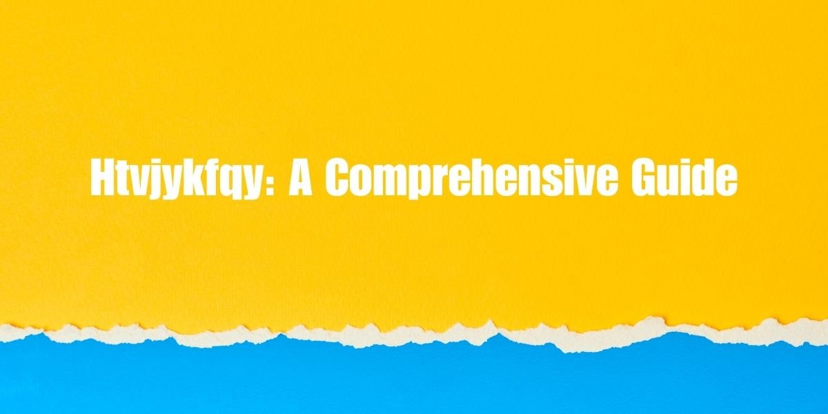 Htvjykfqy: A Comprehensive Guide