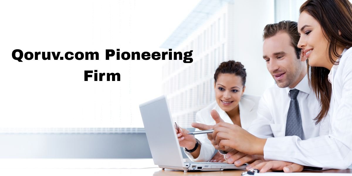 Qoruv.com Pioneering Firm – Redefining Innovation and Growth