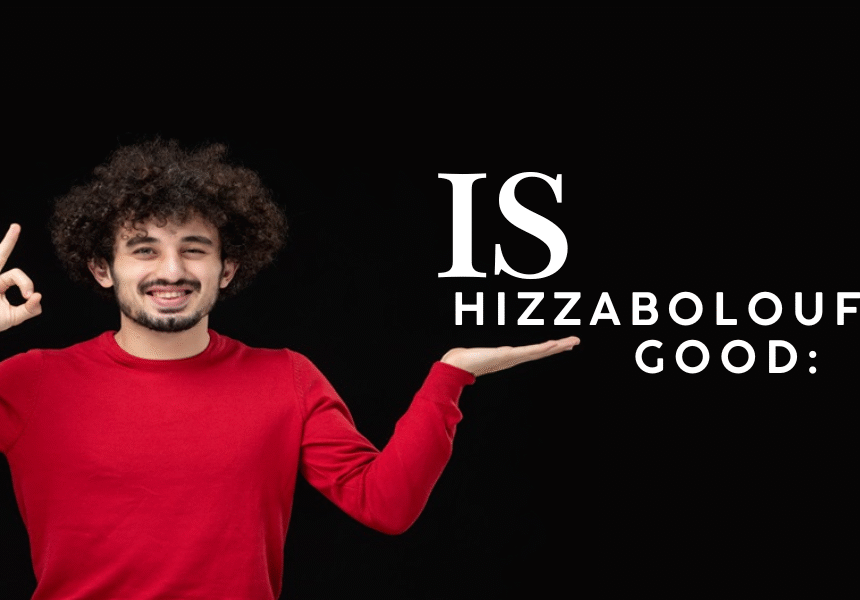 is hizzaboloufazic good: A complete guide you need to know